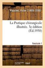 La Pratique chirurgicale illustrée. 3e édition. Fascicule 1