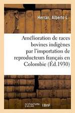 Amélioration Des Races Bovines Indigènes Par l'Importation Des Reproducteurs Français En Colombie: Paris, 1922