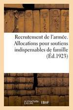 Recrutement de l'Armée. Allocations Pour Soutiens Indispensables de Famille: Complété Par l'Annexe a Relative Aux Permissions Faisant Mutation