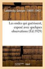 Les Ondes Qui Guérissent, Exposé Avec Quelques Observations Faites Sur Des Savants