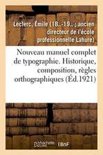 Nouveau Manuel Complet de Typographie: Historique, Composition, Règles Orthographiques, Imposition