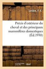 Précis d'Extérieur Du Cheval Et Des Principaux Mammifères Domestiques, Avec 363 Figures