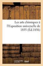 Les Arts Chimiques À l'Exposition Universelle de 1855