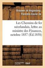 Les Chemins de Fer Néerlandais, Lettre À Son Excellence M. Le Ministre Des Finances, Octobre 1857