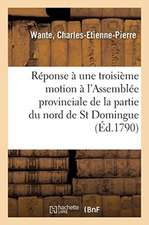 Réponse À Une Troisième Motion Faite À l'Assemblée Provinciale de la Partie Du Nord de St Domingue: Sur Les Finances, Et Détails Sur Cette Partie de l