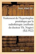 Traitement de l'Hypertrophie Prostatique Par La Radiothérapie (Méthode Du Docteur Th. Nogier)