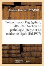 Concours Pour l'Agrégation, 1906-1907. Section de Pathologie Interne Et de Médecine Légale