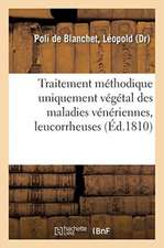 Traitement Méthodique Uniquement Végétal Des Maladies Vénériennes, Leucorrheuses: Dites Pertes Blanches, Laiteuses, Vermineuses, Psoriques