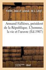 Armand Fallières, Président de la République. l'Homme, La Vie Et l'Oeuvre