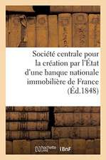 Société Centrale Pour La Création Par l'État d'Une Banque Nationale Immobilière de France: Origine Et Travaux de la Société, Projet de Décret, Règleme