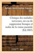 Clinique Des Maladies Nerveuses, Un Cas de Suppression Brusque Et Isolée de la Vision Mentale: Des Signes Et Des Objets, Formes Et Couleurs