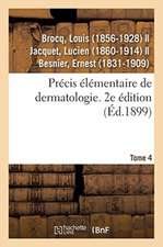 Précis Élémentaire de Dermatologie. Tome 4. 2e Édition