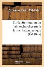 Sur La Stérilisation Du Lait, Recherches Sur La Fermentation Lactique