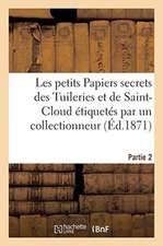 Les Petits Papiers Secrets Des Tuileries Et de Saint-Cloud Étiquetés Par Un Collectionneur. Partie 2