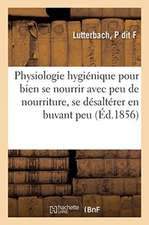 Physiologie Hygiénique Pour Bien Se Nourrir Avec Peu de Nourriture, Bien Se Désaltérer En Buvant Peu: Et Pour Éviter l'Indigestion En Cas de Surabonda