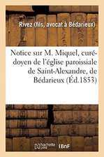 Notice Sur M. Miquel, Curé-Doyen de l'Église Paroissiale de Saint-Alexandre, de Bédarieux