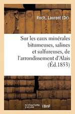 Sur Les Eaux Minérales Bitumeuses, Salines Et Sulfureuses, de l'Arrondissement d'Alais: Et En Particulier Sur Les Sources d'Auzon