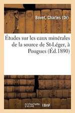 Études Chimique, Physiologique Et Thérapeutique Sur Les Eaux Minérales de la Source de St-Léger: À Pougues