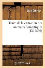 Traité de la Castration Des Animaux Domestiques