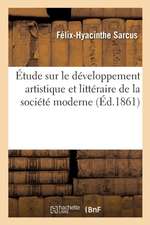 Étude Sur Le Développement Artistique Et Littéraire de la Société Moderne: Pendant Les Quinze Premiers Siècles de l'Ère Chrétienne