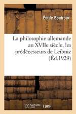 La Philosophie Allemande Au Xviie Siècle, Les Prédécesseurs de Leibniz: Bacon, Descartes, Hobbes, Spinoza, Malebranche, Locke Et La Philosophie de Lei