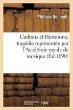 Cadmus Et Hermione, Tragédie Représentée Par l'Académie Royale de Musique