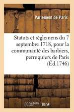 Statuts Et Règlemens Du 7 Septembre 1718, Pour La Communauté Des Barbiers, Perruquiers, Baigneurs: Et Étuvistes de la Ville, Faubourgs Et Banlieue de