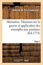 Mémoires. Maximes Sur La Guerre Et Application Des Exemples Aux Maximes. Tome 1