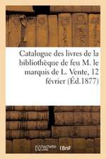 Catalogue Des Livres de la Bibliothèque de Feu M. Le Marquis de L. Vente, 12 Février