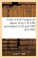 Code Civil de l'Empire Du Japon, Livres I, II Et III, Promulgués Le 28 Avril 1896: Dispositions Générales, Droits Réels, Droit de Créance