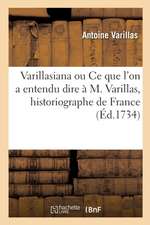 Varillasiana Ou CE Que l'On a Entendu Dire À M. Varillas, Historiographe de France