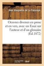 Oeuvres Diverses En Prose Et En Vers, Précédées d'Un Essai Sur l'Auteur Et Suivies d'Un Glossaire