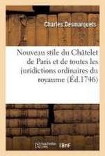 Nouveau Stile Du Châtelet de Paris Et de Toutes Les Juridictions Ordinaires Du Royaume: Tant En Matière Civile, Criminelle, Que de Police. Nouvelle Éd