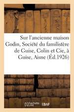 Notice Sur l'Ancienne Maison Godin, Société Du Familistère de Guise, Colin Et Cie, À Guise, Aisne