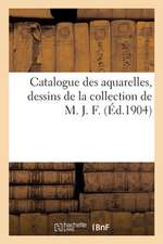 Catalogue Des Aquarelles, Dessins de la Collection de M. J. F.