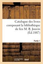 Catalogue Des Livres Composant La Bibliothèque de Feu M. B. Jouvin. Partie 1