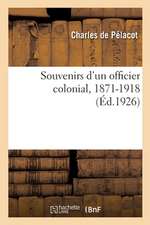 Souvenirs d'Un Officier Colonial, 1871-1918: Algérie, Tunisie, Tonkin, Nouvelle-Calédonie, Chine, Madagascar