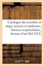 Catalogue Des Meubles Et Sièges Anciens Et Modernes, Faïences Et Porcelaines, Bronzes d'Art: Et d'Ameublement, Objets Variés