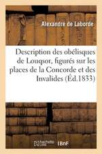 Description Des Obélisques de Louqsor, Figurés Sur Les Places de la Concorde Et Des Invalides: Opérations Relatives Au Transport d'Un de Ces Monumens