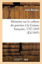 Mémoire Sur La Culture Du Poivrier À La Guiane Française: Depuis Son Introduction Dans Cette Colonie En 1787 Jusqu'à La Présente Année 1843