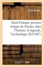 Saint Eutrope, Premier Évêque de Saintes, Dans l'Histoire, La Légende, l'Archéologie. 3e Édition