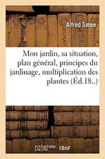 Mon Jardin, Sa Situation, Plan Général, Principes Du Jardinage, Multiplication Des Plantes