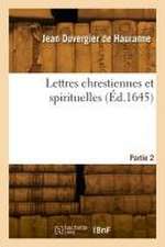 Lettres Chrestiennes Et Spirituelles. Partie 2