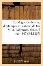 Catalogue de Dessins, d'Estampes, de Lithographies Du Cabinet de Feu M. A. Labrouste