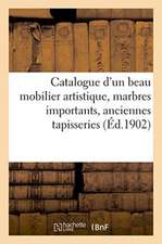 Catalogue d'Un Beau Mobilier Artistique, Marbres Importants, Anciennes Tapisseries