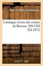 Catalogue d'Actes Des Comtes de Brienne, 950-1356