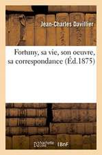 Fortuny, Sa Vie, Son Oeuvre, Sa Correspondance