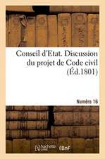 Conseil d'Etat. Discussion Du Projet de Code Civil. Numéro 16