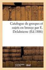 Catalogue de Groupes Et Sujets En Bronze Par E. Delabrierre