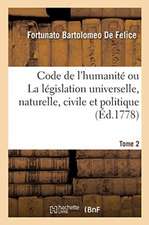 Code de l'Humanité Ou La Législation Universelle, Naturelle, Civile Et Politique. Tome 2